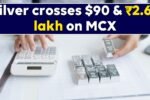 Silver crosses $90 & ₹2.68 lakh on MCX